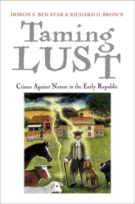 Taming Lust: Crimes Against Nature in the Early Republic by Ben-Atar, Doron S.