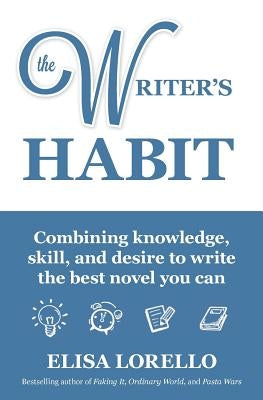 The Writer's Habit: Combining Knowledge, Skill, and Desire to Write the Best Novel You Can by Lorello, Elisa