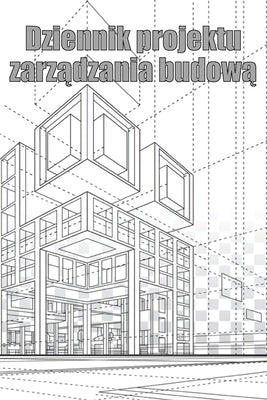 Dziennik projektu zarz&#261;dzania budow&#261;: &#346;ledzik kierownika budowy dla harmonogramów, codziennych czynno&#347;ci, sprz&#281;tu, problemów by Kram, Jaroslaw