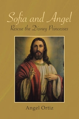 Sofia and Angel Rescue the Disney Princesses by Ortiz, Angel