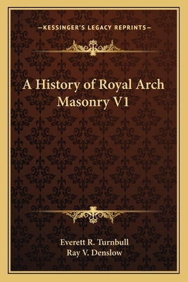 A History of Royal Arch Masonry V1 by Turnbull, Everett R.