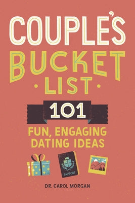 Couples Bucket List: 101 Fun, Engaging Dating Ideas by Morgan, Carol