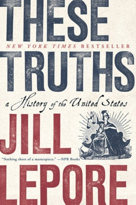 These Truths: A History of the United States by Lepore, Jill