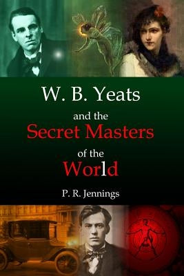 W. B Yeats and the Secret Masters of the World by Jennings, P. R.