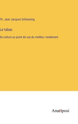 Le tabac: Sa culture au point de vue du meilleur rendement by Schloesing, Th Jean Jacques