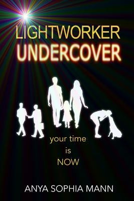 Lightworker Undercover: Your Time Is Now by Hadikin Bsc, Ruth