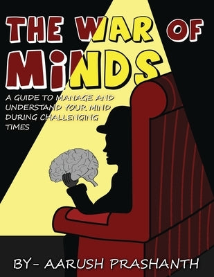 The War of Minds - A Guide to Manage and Understand Your Mind During Challenging Times by Prashanth, Aarush