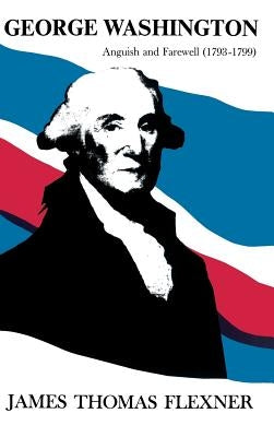 George Washington: Anguish and Farewell (1793-1799) by Flexner, James Thomas