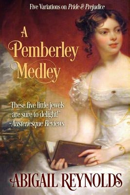 A Pemberley Medley: Five Pride & Prejudice Variations by Reynolds, Abigail