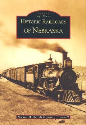 Historic Railroads of Nebraska by Bartels, Michael M.