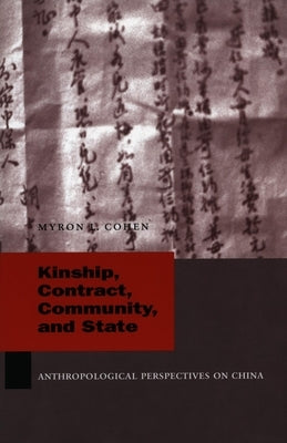 Kinship, Contract, Community, and State: Anthropological Perspectives on China by Cohen, Myron L.