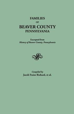 Families of Beaver County, Pennsylvania. Excerpted from History of Beaver County, Pennsylvania (1888) by Richard, Jacob Fraise