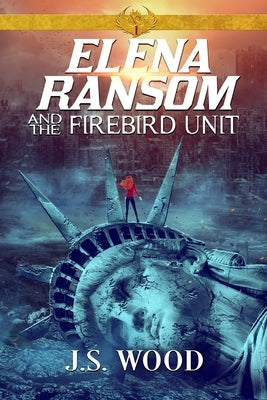 Elena Ransom and the Firebird Unit by Wood, J. S.