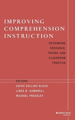 Improving Comprehension Instruction: Rethinking Research, Theory, and Classroom Practice by Block, Cathy Collins