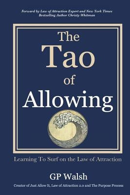 The Tao of Allowing: Surfing on the Law of Attraction by Walsh, Gp