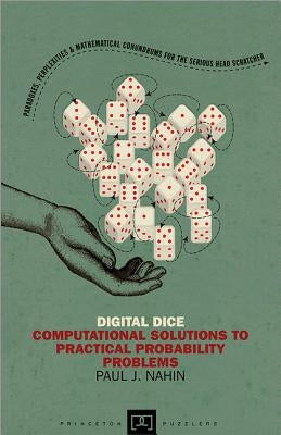 Digital Dice: Computational Solutions to Practical Probability Problems by Nahin, Paul J.