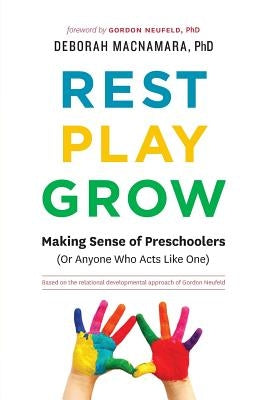 Rest, Play, Grow: Making Sense of Preschoolers (Or Anyone Who Acts Like One) by MacNamara, Deborah