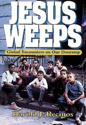 Jesus Weeps: Global Encounters on Our Doorstep by Recinos, Hal J.