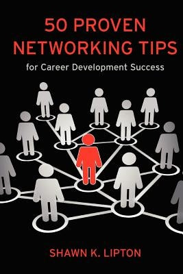 50 Proven Networking Tips for Career Development Success by Lipton, Shawn K.