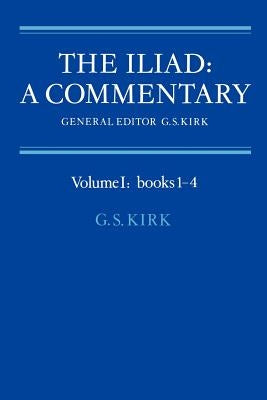 The Iliad: A Commentary: Volume 1, Books 1-4 by Kirk, G. S.