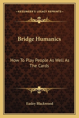 Bridge Humanics: How to Play People as Well as the Cards by Blackwood, Easley