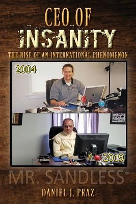 CEO of Insanity: The Rise of an International Phenomenon by Praz, Daniel J.