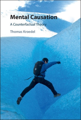 Mental Causation: A Counterfactual Theory by Kroedel, Thomas