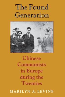The Found Generation: Chinese Communists in Europe during the Twenties by Levine, Marilyn A.
