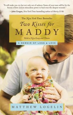 Two Kisses for Maddy: A Memoir of Loss & Love by Logelin, Matt