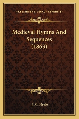 Medieval Hymns And Sequences (1863) by Neale, J. M.