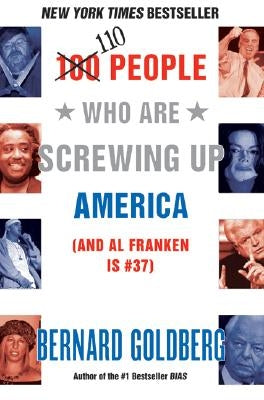 100 People Who Are Screwing Up America: (And Al Franken Is #37) by Goldberg, Bernard