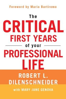 The Critical First Years of Your Professional Life by Dilenschneider, Robert L.