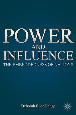 Power and Influence: The Embeddedness of Nations by De Lange, Deborah E.