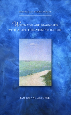 When You Are Diagnosed with a Life-Threatening Illness by Ansorge, Jan Jovaag