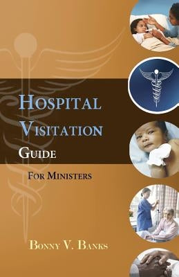 Hospital Visitation Guide For Ministers by Banks, Bonny V.