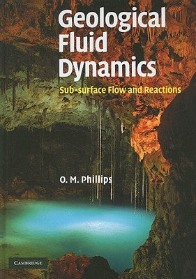 Geological Fluid Dynamics: Sub-Surface Flow and Reactions by Phillips, Owen M.