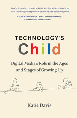 Technology's Child: Digital Media's Role in the Ages and Stages of Growing Up by Davis, Katie