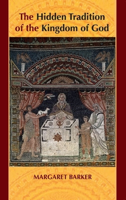 The Hidden Tradition of the Kingdom of God by Barker, Margaret