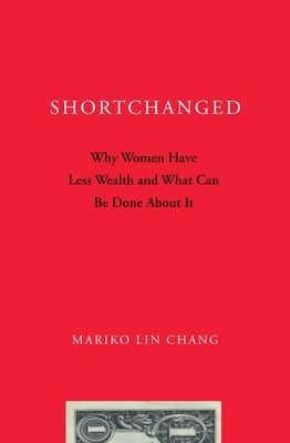 Shortchanged: Why Women Have Less Wealth and What Can Be Done about It by Chang, Mariko Lin