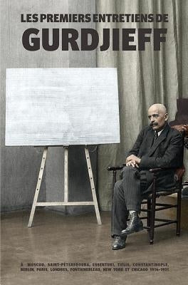 Les Premiers Entretiens de Gurdjieff 1914-1931: À Moscou, Saint-Pétersbourg, Essentuki, Tiflis, Constantinople, Berlin, Paris, Londres, Fontainebleau, by Gurdjieff, G.