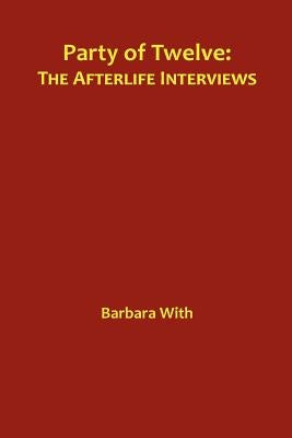 Party of Twelve: The Afterlife Interviews by With, Barbara Lee