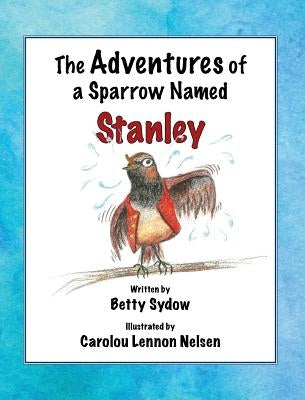 The Adventures of a Sparrow Named Stanley by Sydow, Betty