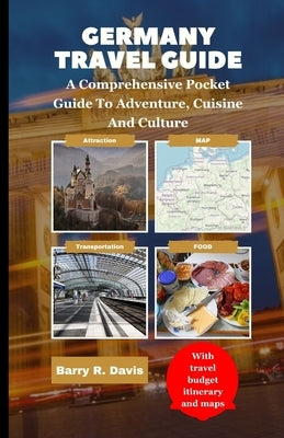 Germany Travel Guide: A comprehensive pocket guide to adventure, cuisine and culture by Davis, Barry R.