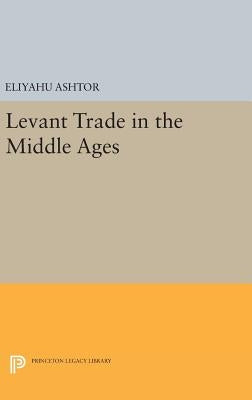 Levant Trade in the Middle Ages by Ashtor, Eliyahu