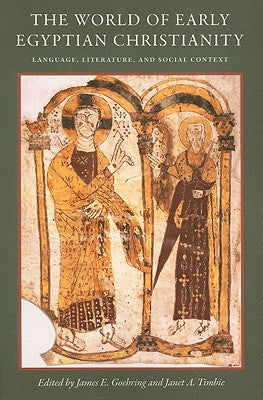 The World of Early Egyptian Christianity: Language, Literature, and Social Context by Goehring, James E.