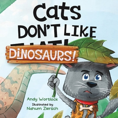 Cats Don't Like Dinosaurs!: A Hilarious Rhyming Picture Book for Kids Ages 3-7 by Wortlock, Andy