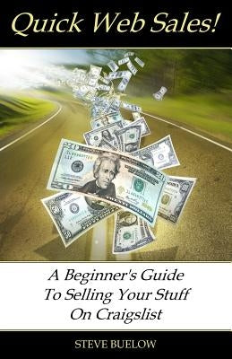 Quick Web Sales: A Beginner's Guide To Selling Your Stuff On Craigslist by Buelow, Steve