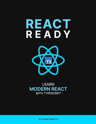 React Ready: Learn modern React with TypeScript by Spadotto, Steven