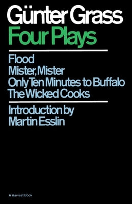 Four Plays: Flood/Mister, Mister/Only Ten Minutes to Buffalo/The Wicked Cooks by Grass, G&#252;nter