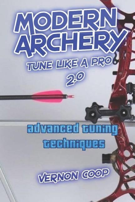 modern archery: advanced tuning techniques 2.0 by Coop, Vernon